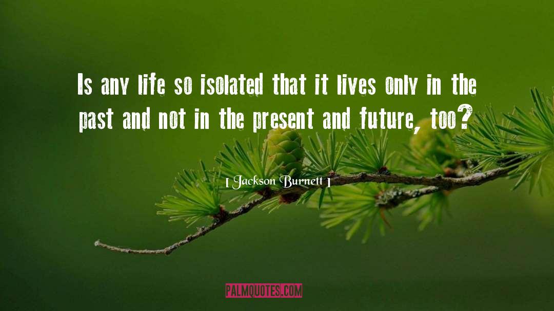 Jackson Burnett Quotes: Is any life so isolated