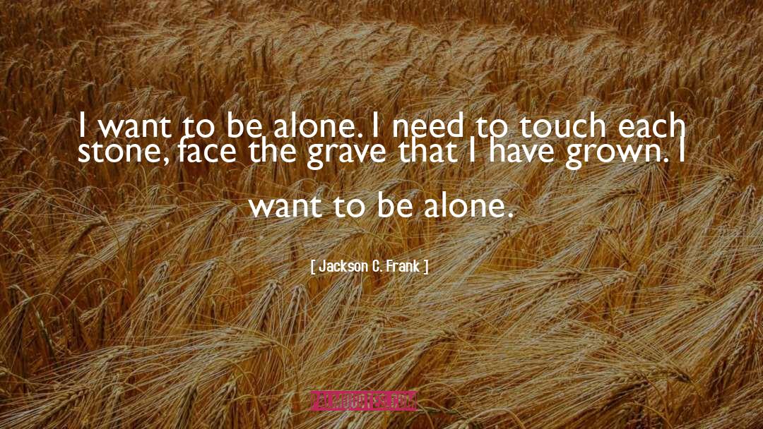 Jackson C. Frank Quotes: I want to be alone.