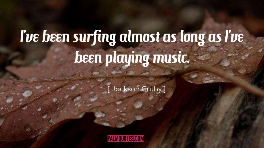 Jackson Guthy Quotes: I've been surfing almost as