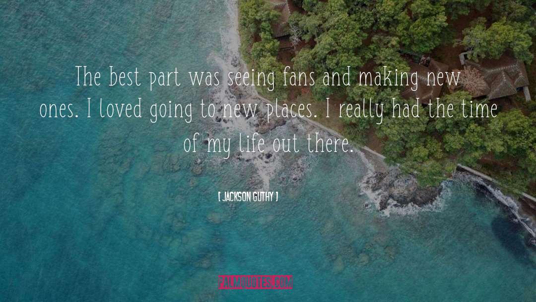 Jackson Guthy Quotes: The best part was seeing