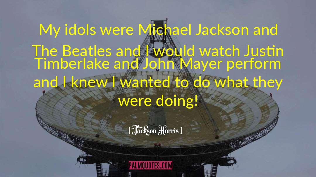 Jackson Harris Quotes: My idols were Michael Jackson