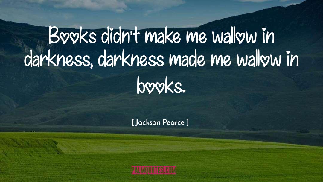 Jackson Pearce Quotes: Books didn't make me wallow