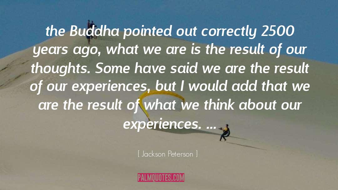 Jackson Peterson Quotes: the Buddha pointed out correctly