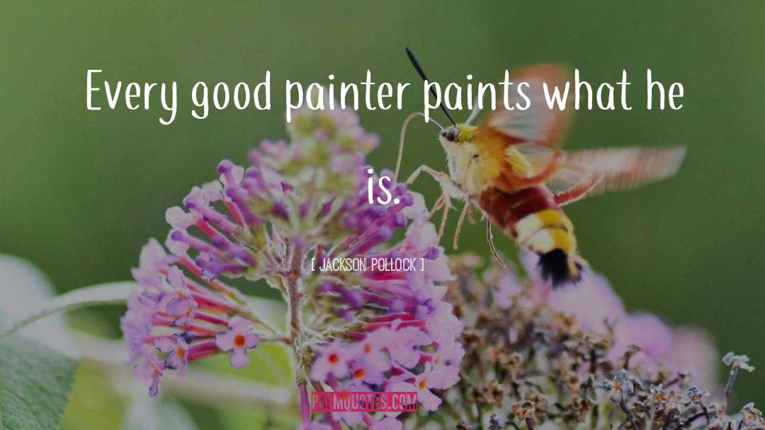 Jackson Pollock Quotes: Every good painter paints what