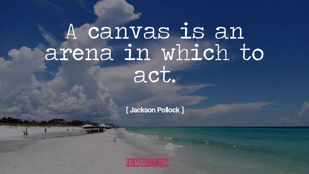 Jackson Pollock Quotes: A canvas is an arena