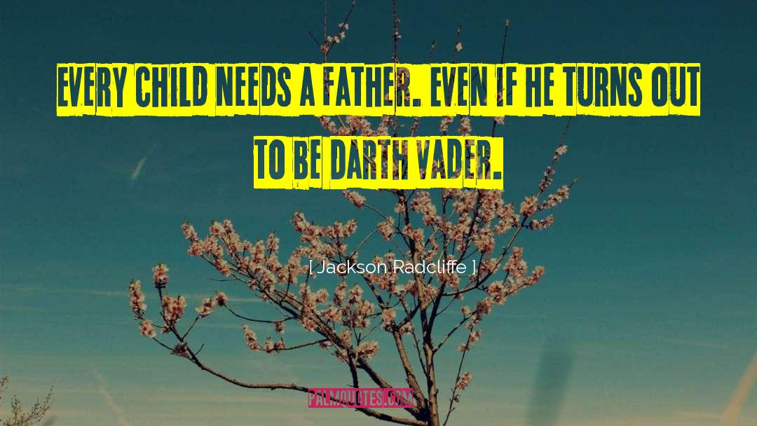 Jackson Radcliffe Quotes: Every child needs a father.