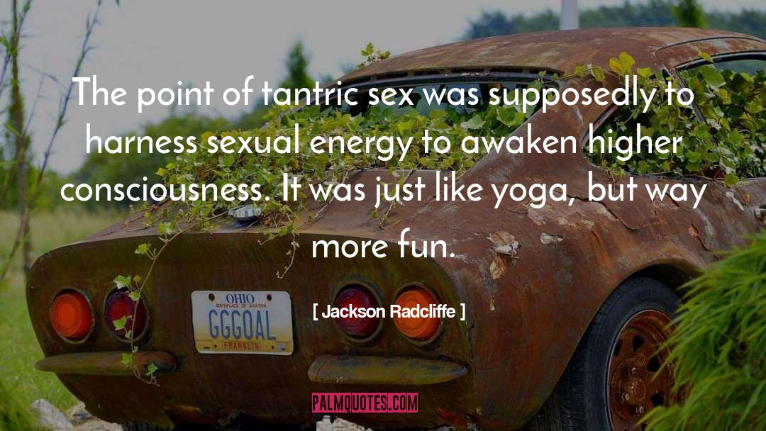 Jackson Radcliffe Quotes: The point of tantric sex