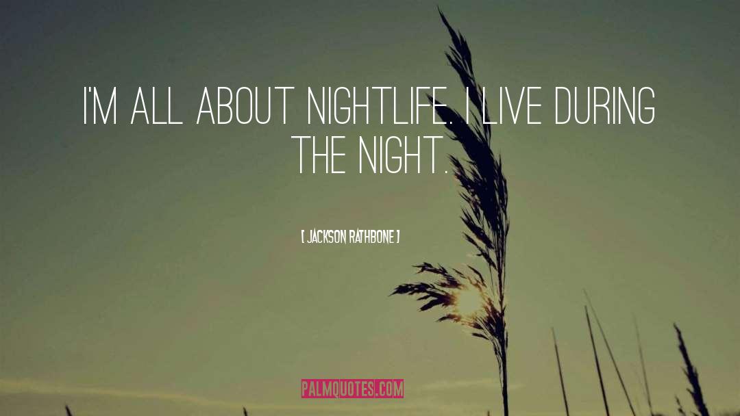 Jackson Rathbone Quotes: I'm all about nightlife. I