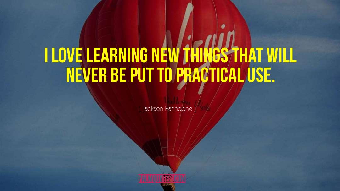 Jackson Rathbone Quotes: I love learning new things