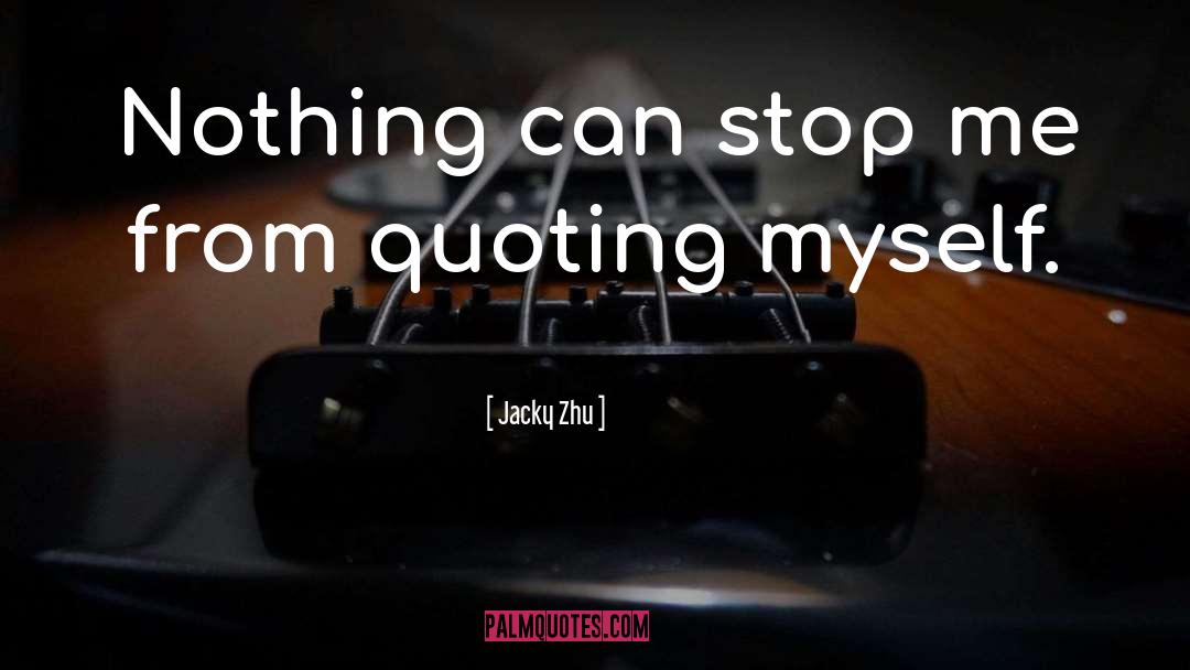 Jacky Zhu Quotes: Nothing can stop me from