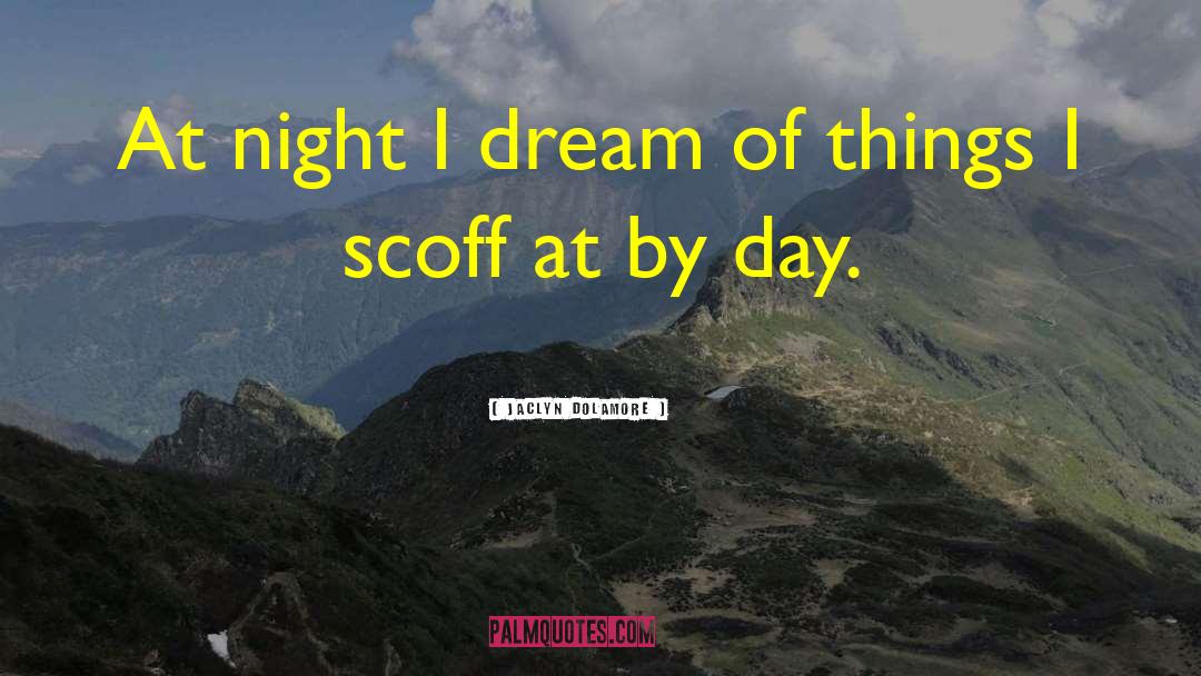 Jaclyn Dolamore Quotes: At night I dream of