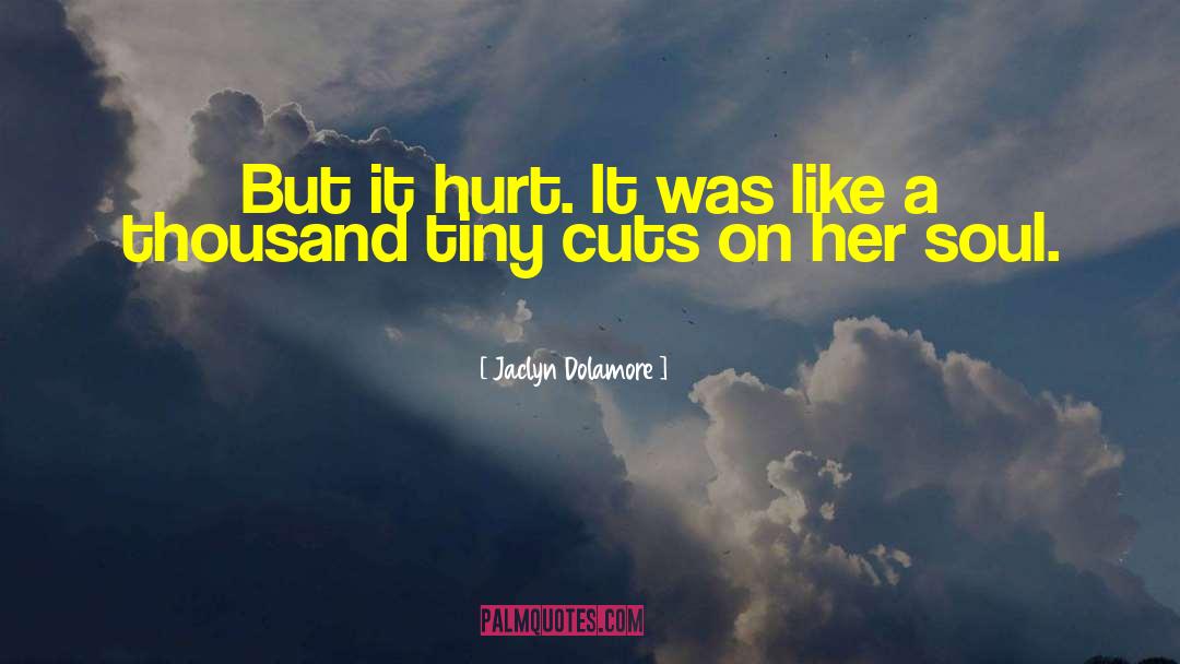 Jaclyn Dolamore Quotes: But it hurt. It was
