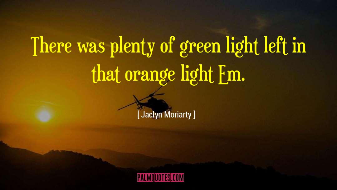 Jaclyn Moriarty Quotes: There was plenty of green