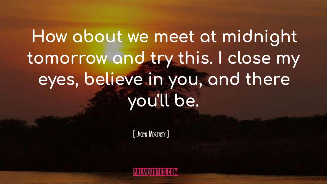 Jaclyn Moriarty Quotes: How about we meet at
