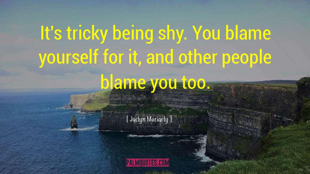 Jaclyn Moriarty Quotes: It's tricky being shy. You