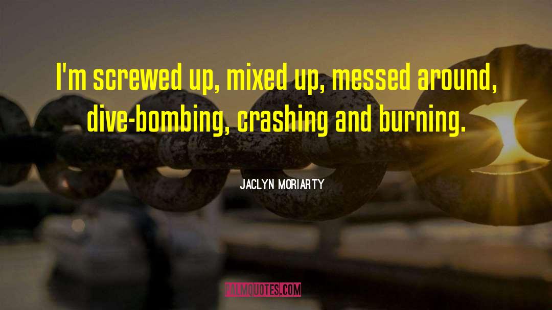 Jaclyn Moriarty Quotes: I'm screwed up, mixed up,