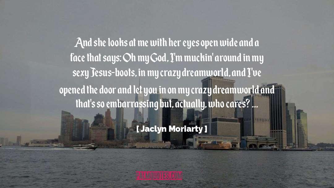 Jaclyn Moriarty Quotes: And she looks at me
