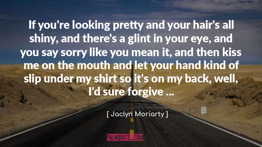 Jaclyn Moriarty Quotes: If you're looking pretty and
