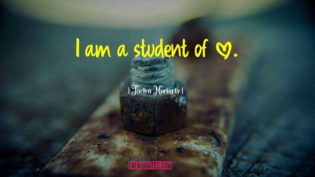 Jaclyn Moriarty Quotes: I am a student of
