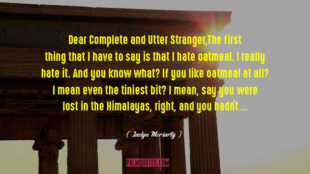 Jaclyn Moriarty Quotes: Dear Complete and Utter Stranger,<br>The