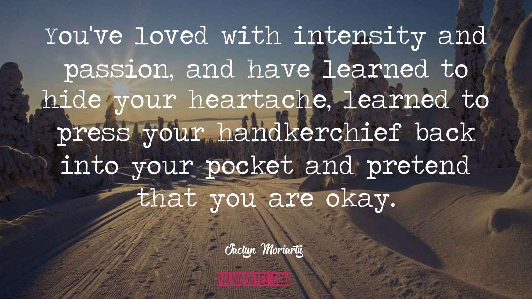 Jaclyn Moriarty Quotes: You've loved with intensity and