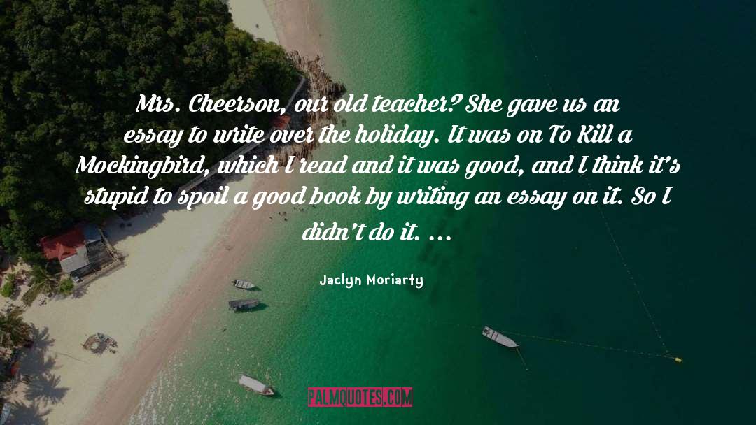 Jaclyn Moriarty Quotes: Mrs. Cheerson, our old teacher?