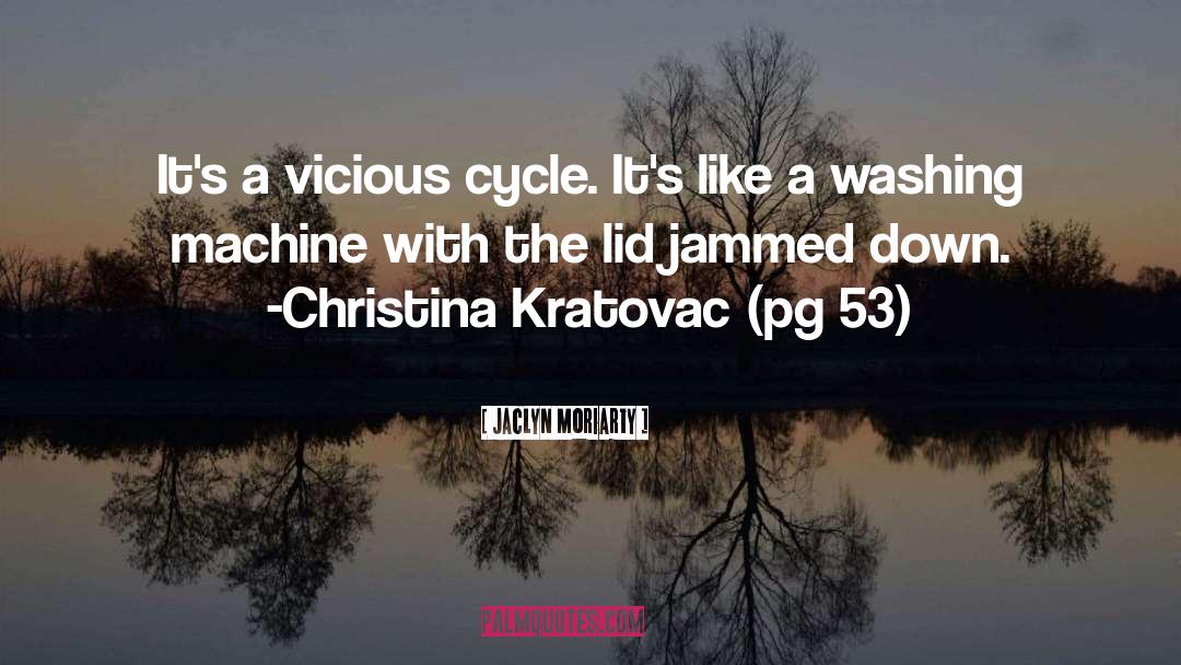 Jaclyn Moriarty Quotes: It's a vicious cycle. It's