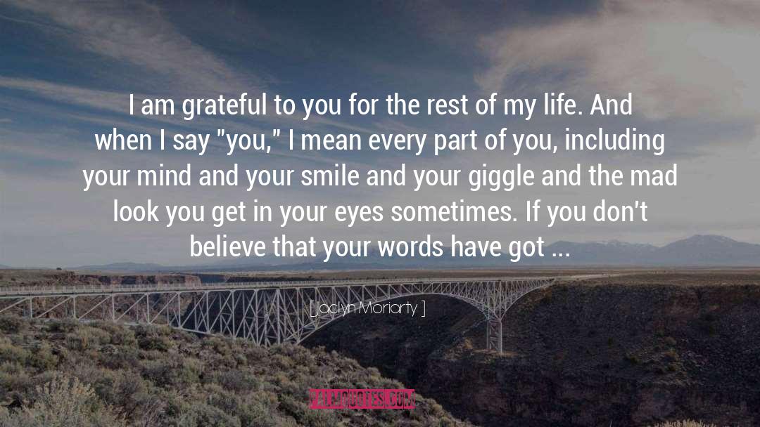 Jaclyn Moriarty Quotes: I am grateful to you