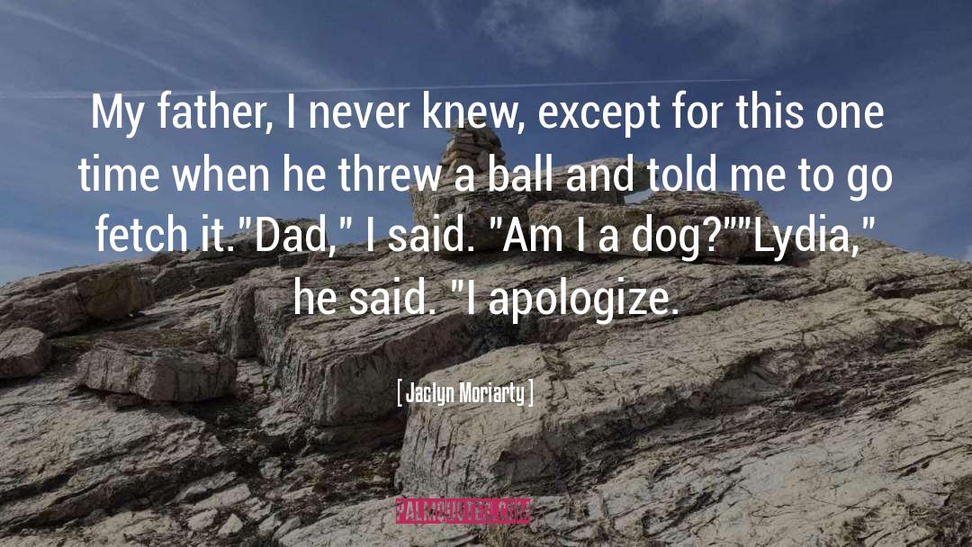 Jaclyn Moriarty Quotes: My father, I never knew,