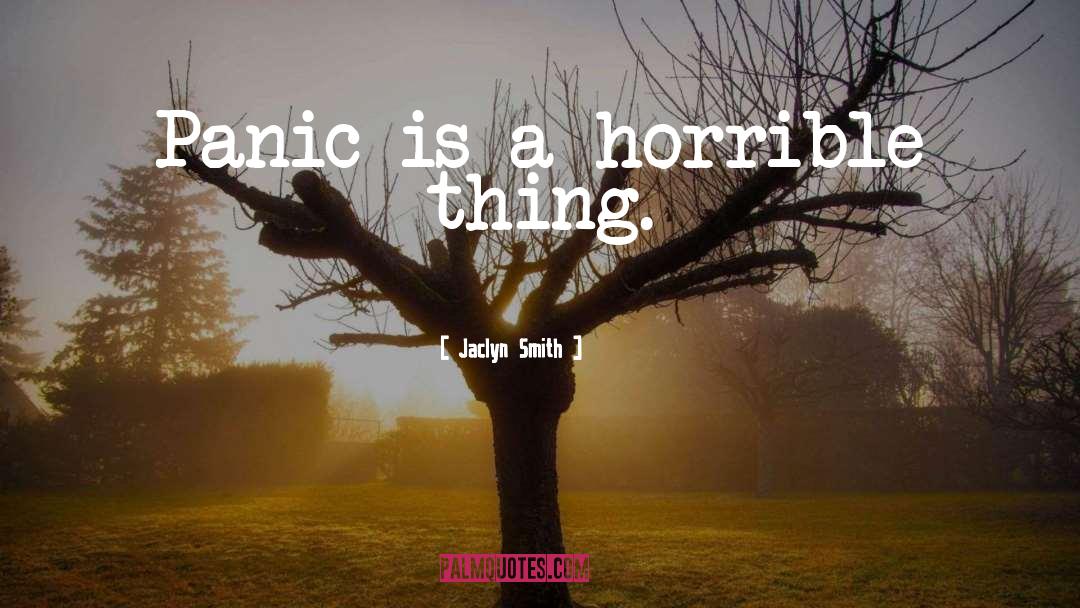 Jaclyn Smith Quotes: Panic is a horrible thing.