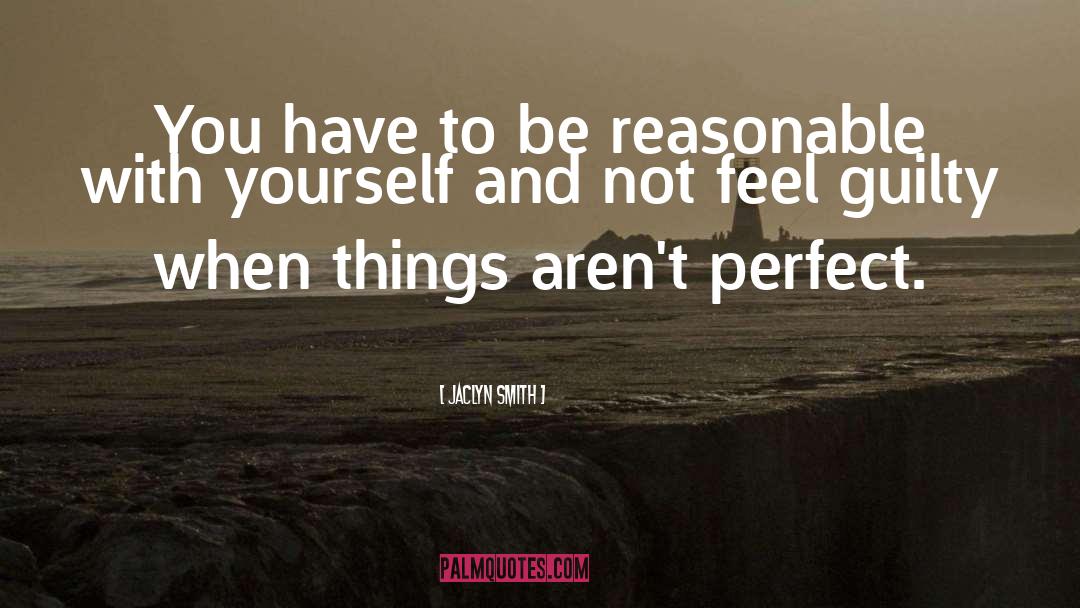 Jaclyn Smith Quotes: You have to be reasonable