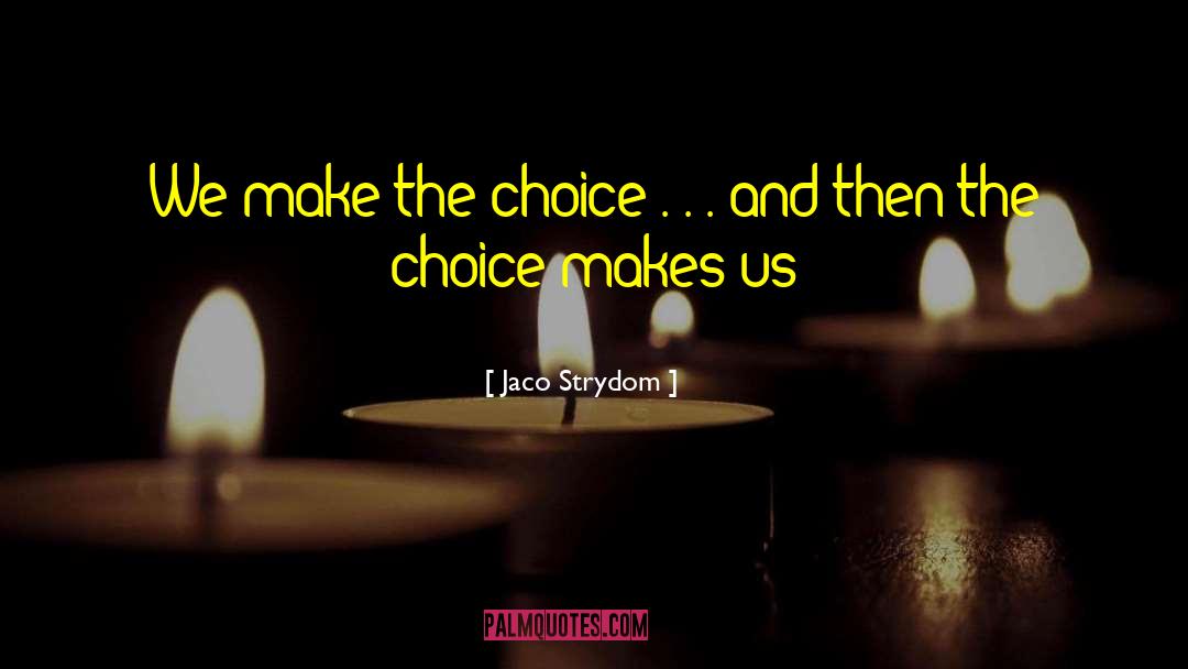 Jaco Strydom Quotes: We make the choice .