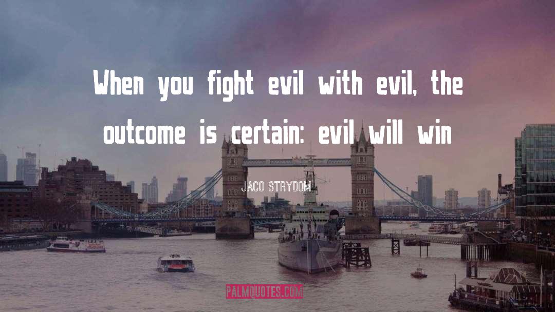 Jaco Strydom Quotes: When you fight evil with