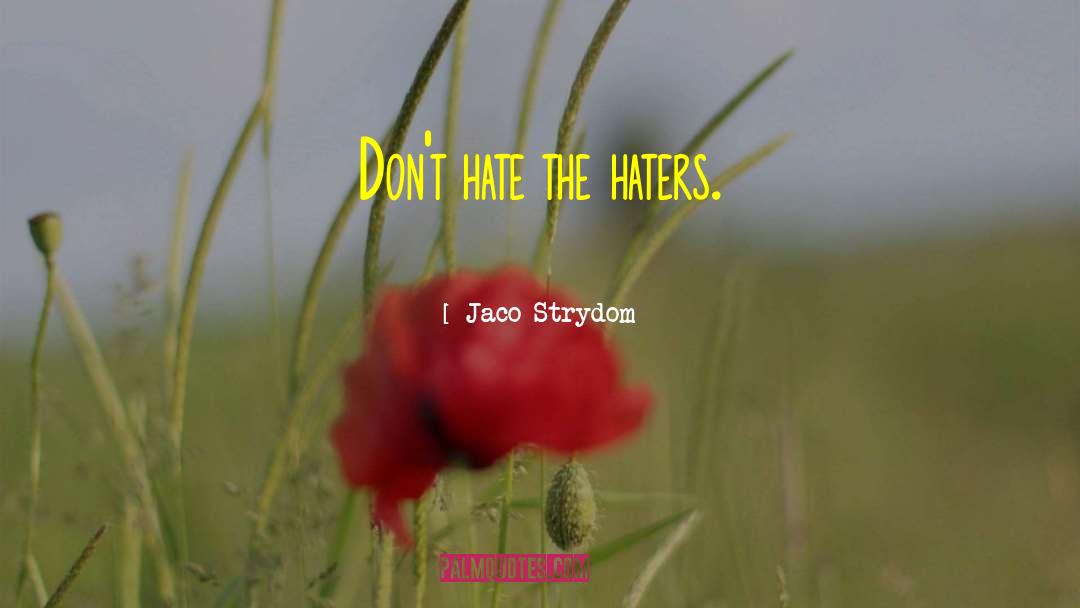 Jaco Strydom Quotes: Don't hate the haters.