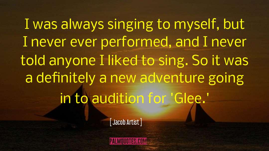 Jacob Artist Quotes: I was always singing to