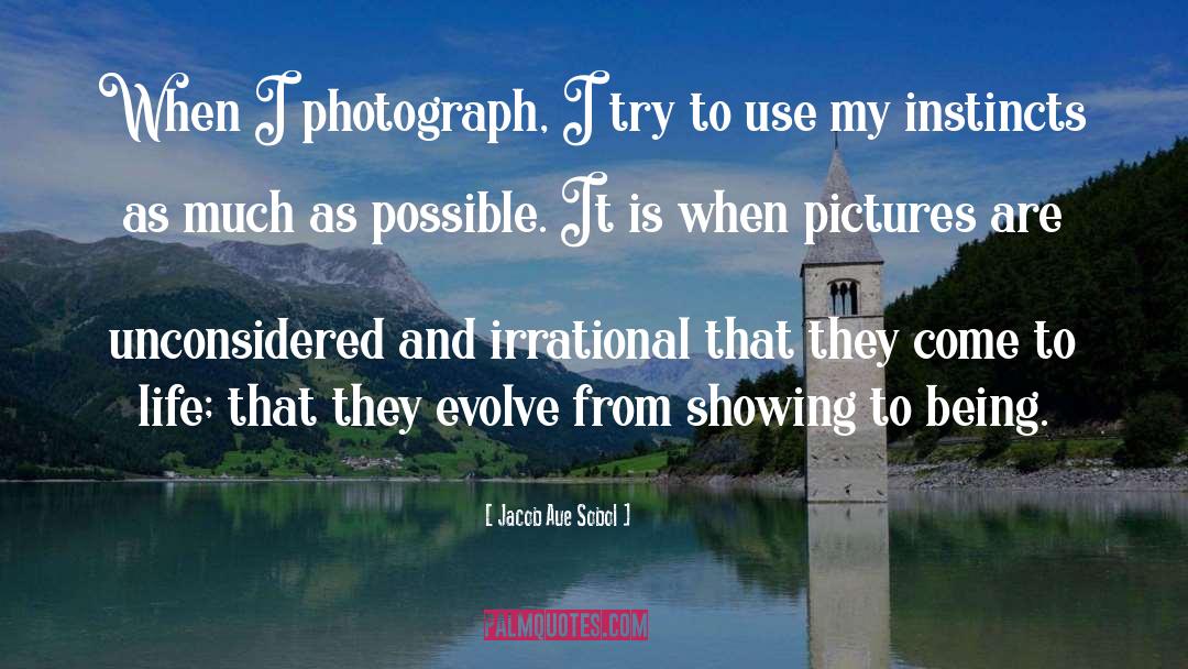 Jacob Aue Sobol Quotes: When I photograph, I try