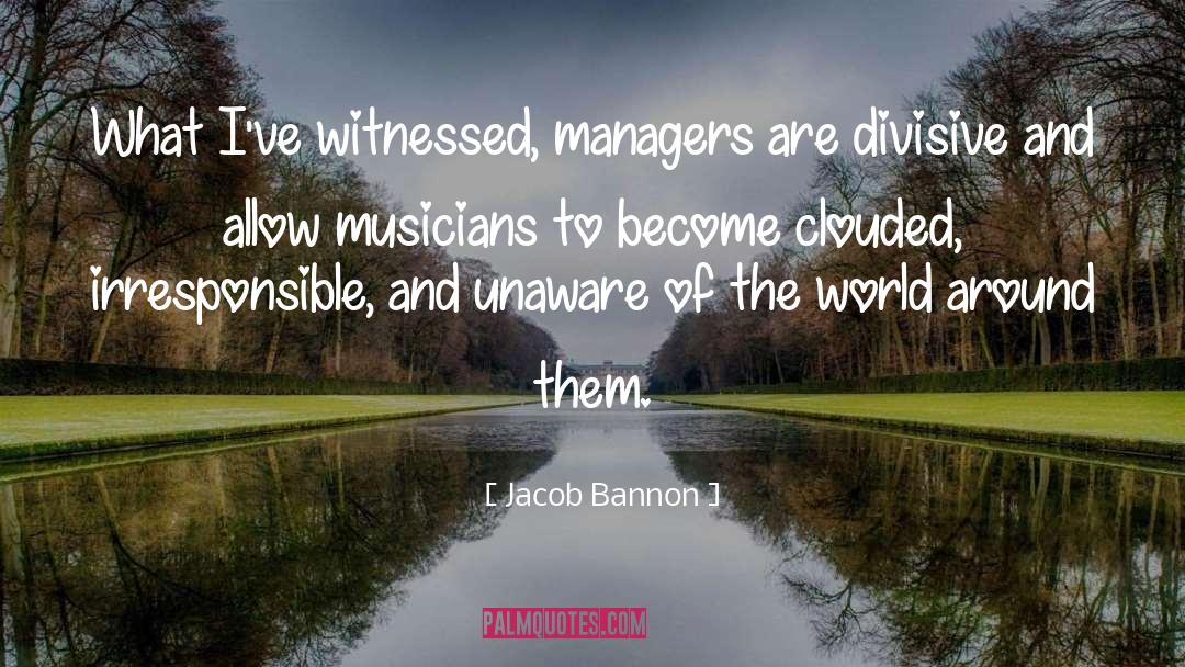Jacob Bannon Quotes: What I've witnessed, managers are