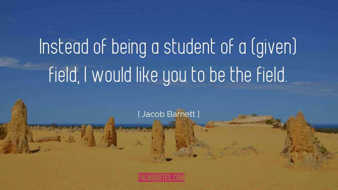 Jacob Barnett Quotes: Instead of being a student
