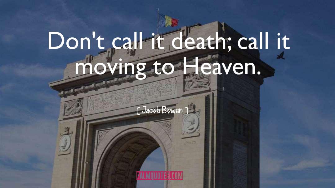 Jacob Bowen Quotes: Don't call it death; call
