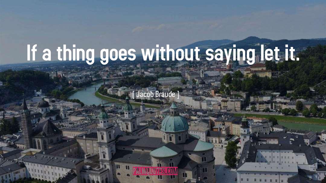 Jacob Braude Quotes: If a thing goes without