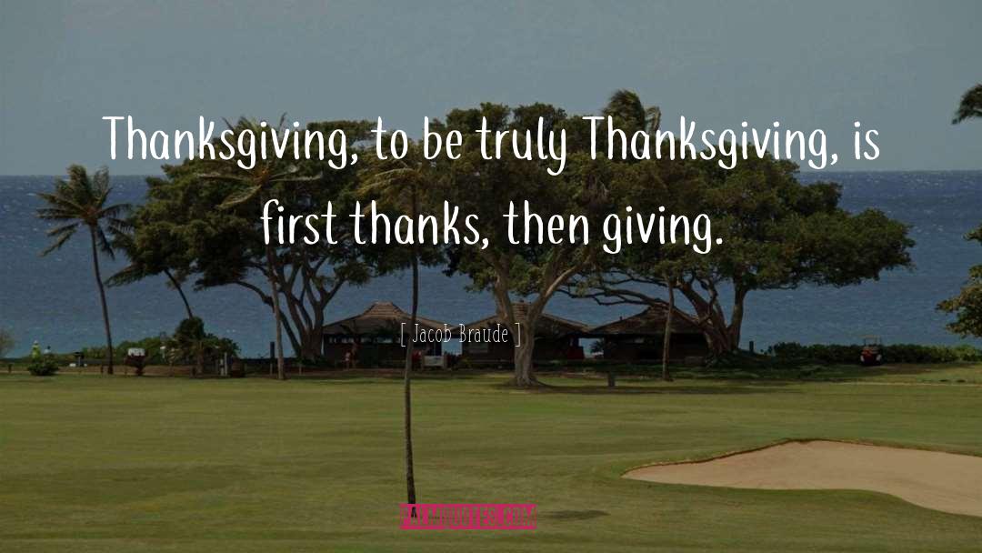 Jacob Braude Quotes: Thanksgiving, to be truly Thanksgiving,