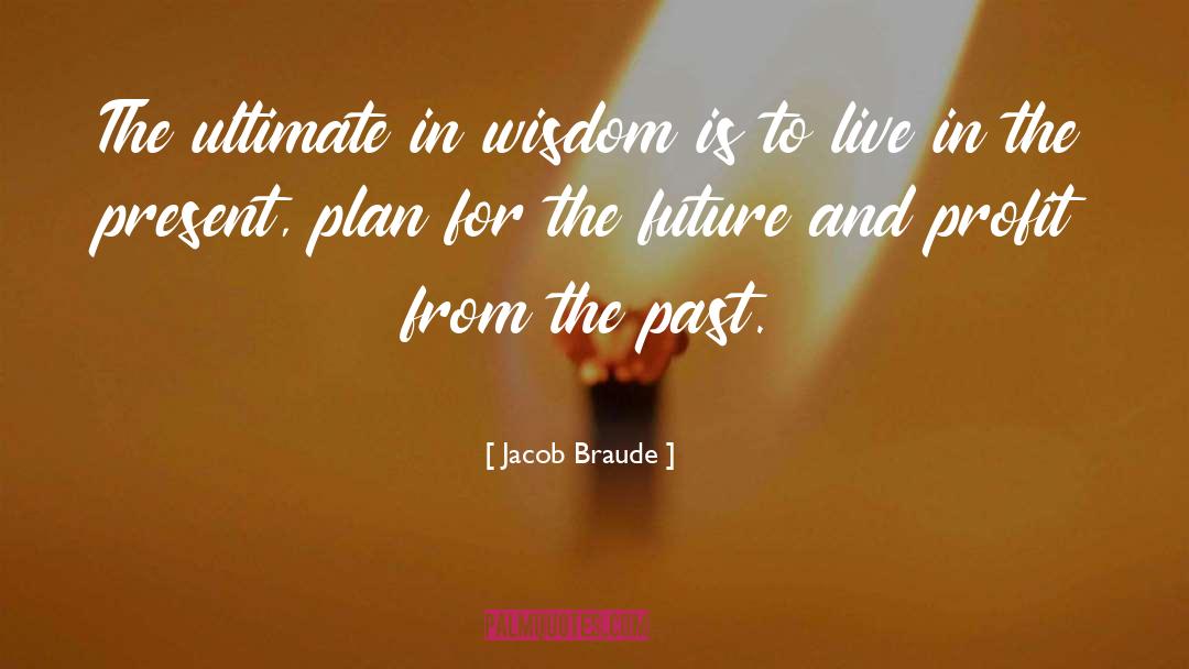 Jacob Braude Quotes: The ultimate in wisdom is