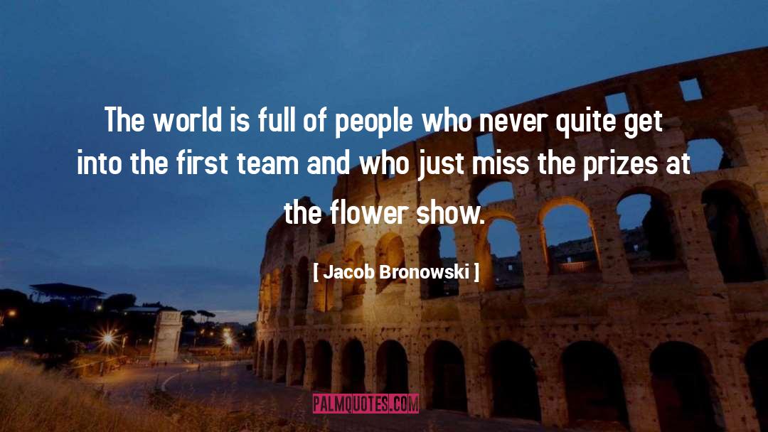 Jacob Bronowski Quotes: The world is full of