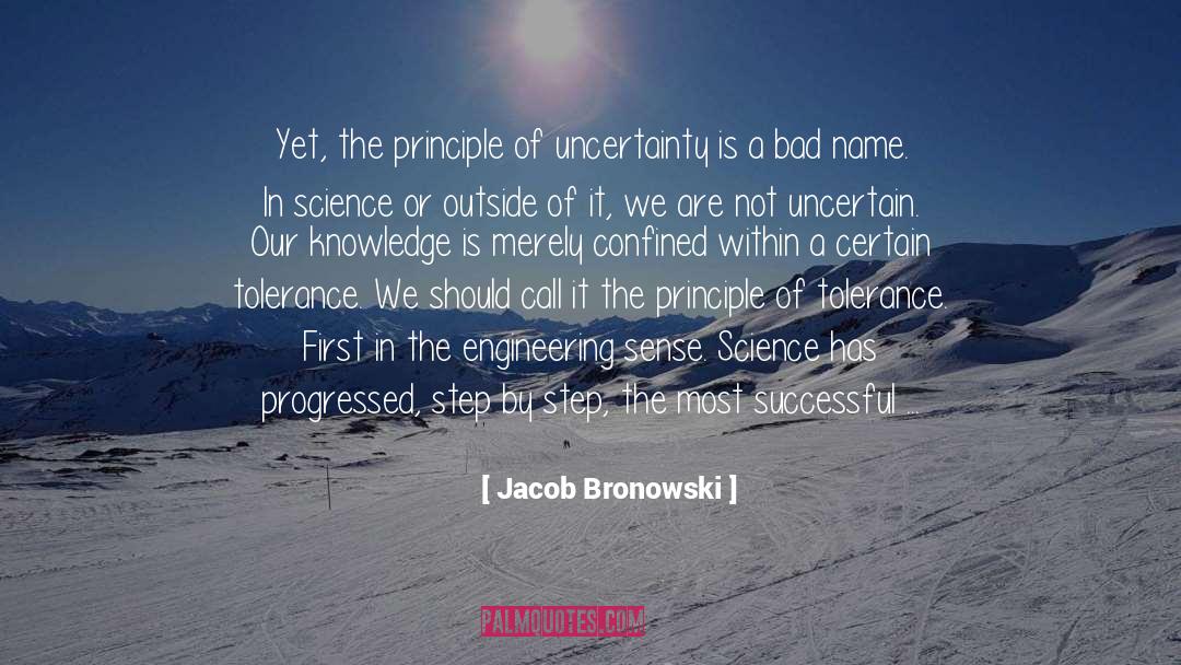 Jacob Bronowski Quotes: Yet, the principle of uncertainty