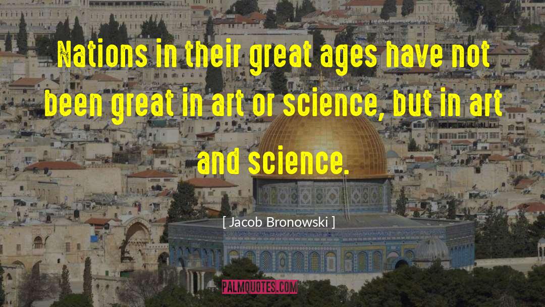 Jacob Bronowski Quotes: Nations in their great ages