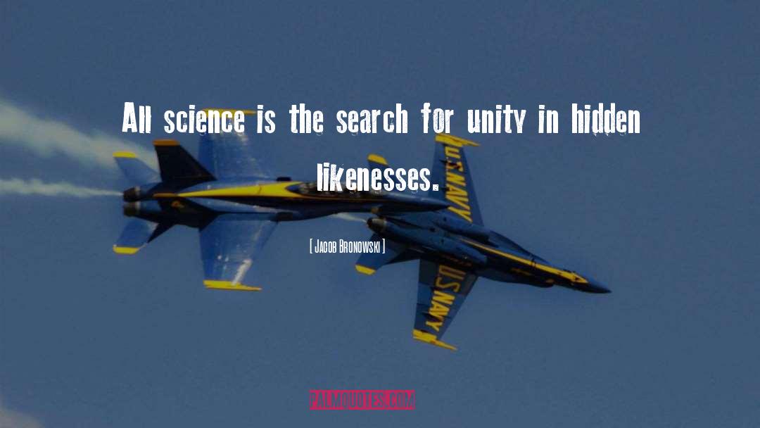 Jacob Bronowski Quotes: All science is the search