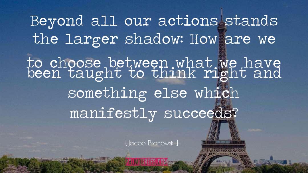 Jacob Bronowski Quotes: Beyond all our actions stands