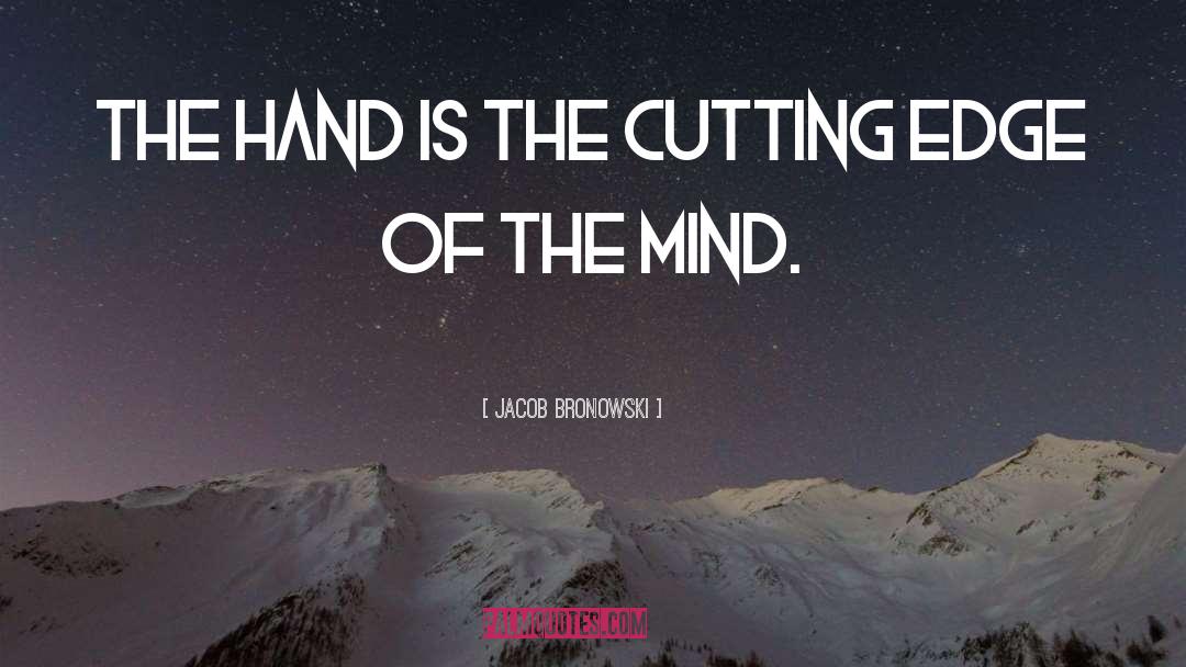 Jacob Bronowski Quotes: The hand is the cutting