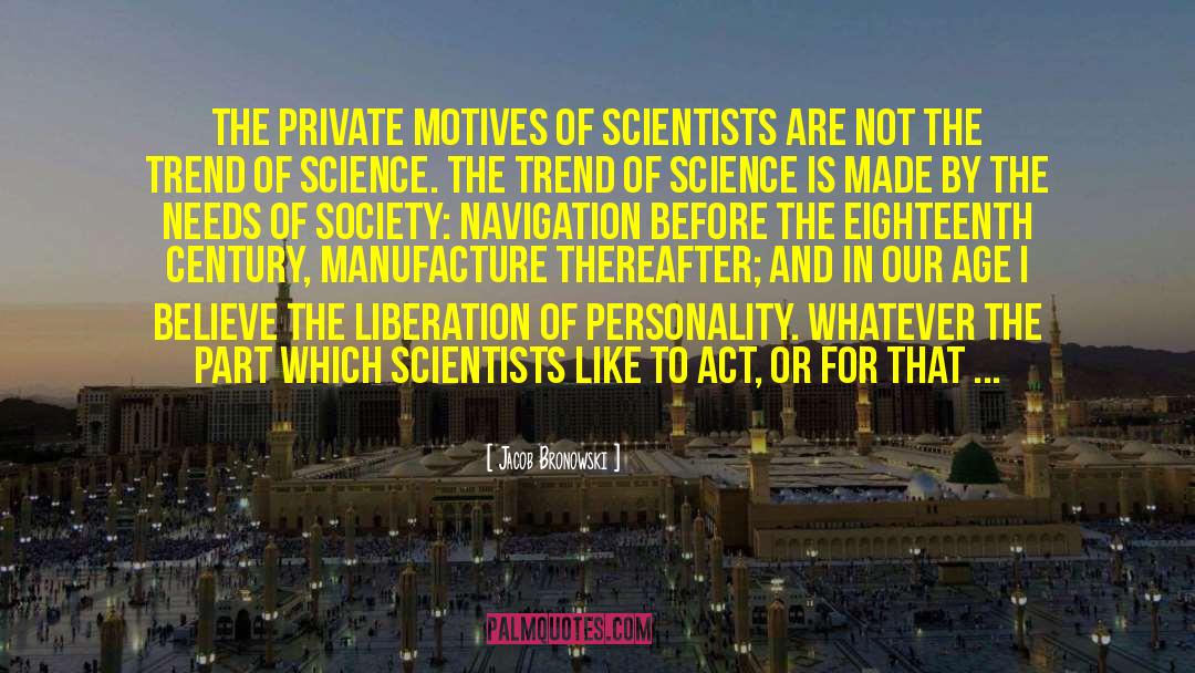 Jacob Bronowski Quotes: The private motives of scientists