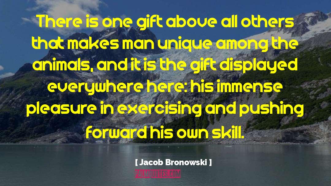 Jacob Bronowski Quotes: There is one gift above